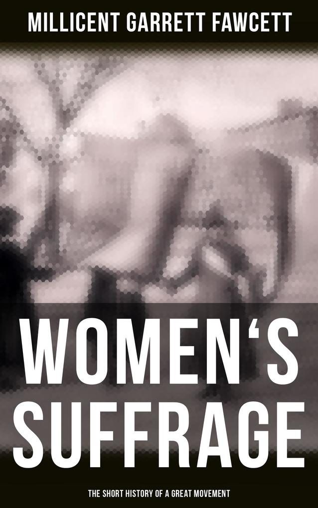 Women‘s Suffrage: The Short History of a Great Movement