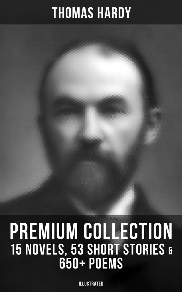 Thomas Hardy - Premium Collection: 15 Novels 53 Short Stories & 650+ Poems (Illustrated)