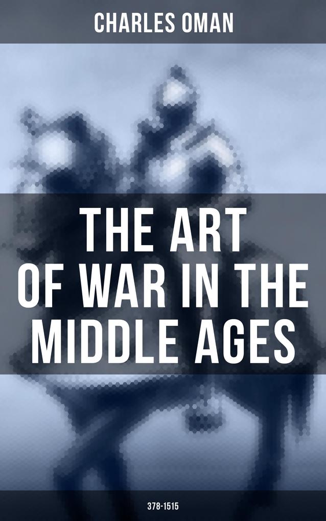 The Art of War in the Middle Ages (378-1515)