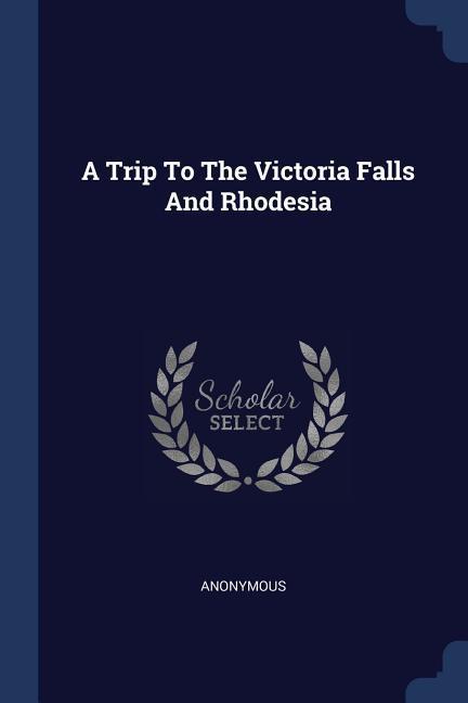 A Trip To The Victoria Falls And Rhodesia