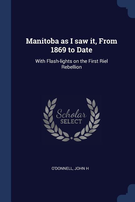 Manitoba as I saw it From 1869 to Date