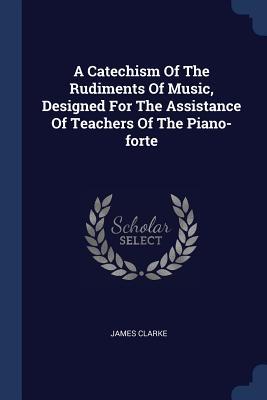 A Catechism Of The Rudiments Of Music ed For The Assistance Of Teachers Of The Piano-forte