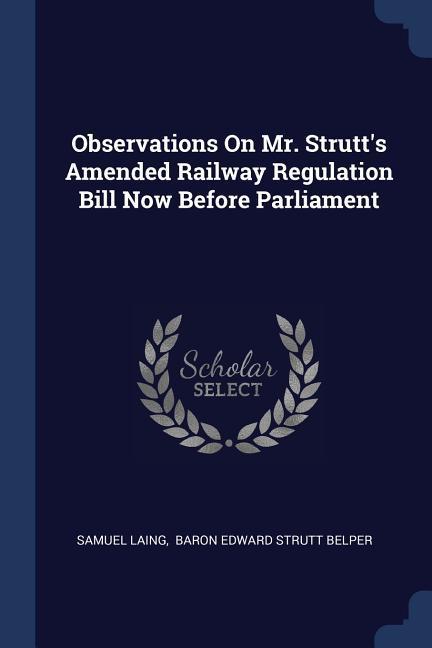 Observations On Mr. Strutt‘s Amended Railway Regulation Bill Now Before Parliament