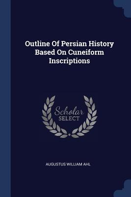 Outline Of Persian History Based On Cuneiform Inscriptions