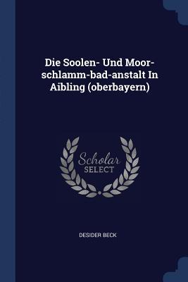 Die Soolen- Und Moor-schlamm-bad-anstalt In Aibling (oberbayern)