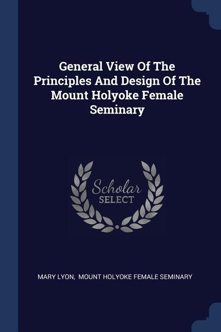 General View Of The Principles And  Of The Mount Holyoke Female Seminary