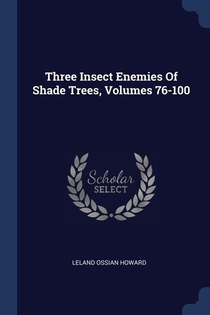 Three Insect Enemies Of Shade Trees Volumes 76-100