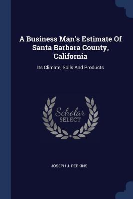 A Business Man‘s Estimate Of Santa Barbara County California