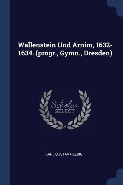 Wallenstein Und Arnim 1632-1634. (progr. Gymn. Dresden)