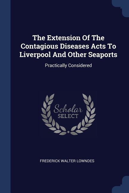 The Extension Of The Contagious Diseases Acts To Liverpool And Other Seaports