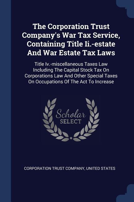 The Corporation Trust Company‘s War Tax Service Containing Title Ii.-estate And War Estate Tax Laws
