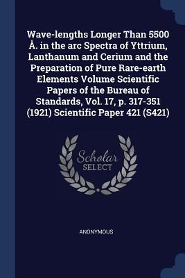 Wave-lengths Longer Than 5500 Å. in the arc Spectra of Yttrium Lanthanum and Cerium and the Preparation of Pure Rare-earth Elements Volume Scientific Papers of the Bureau of Standards Vol. 17 p. 317-351 (1921) Scientific Paper 421 (S421)