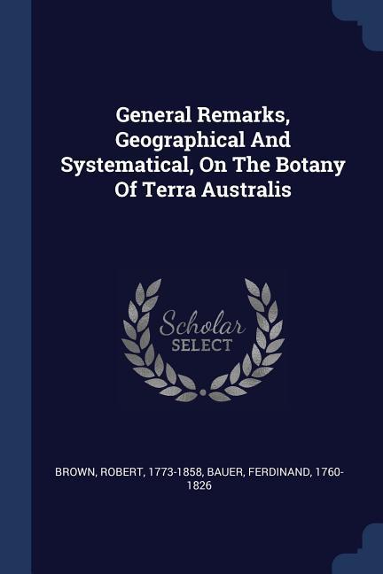 General Remarks Geographical And Systematical On The Botany Of Terra Australis