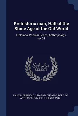 Prehistoric man Hall of the Stone Age of the Old World: Fieldiana Popular Series Anthropology no. 31