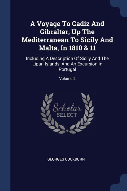 A Voyage To Cadiz And Gibraltar Up The Mediterranean To Sicily And Malta In 1810 & 11: Including A Description Of Sicily And The Lipari Islands And