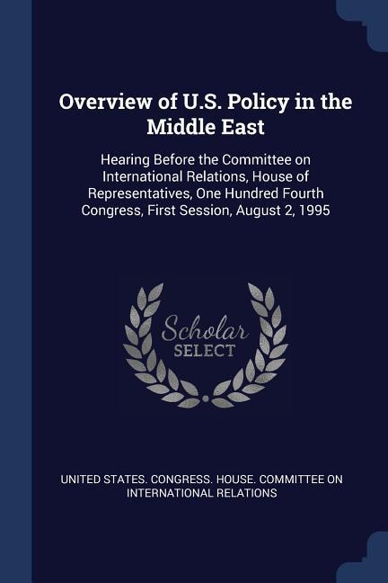 Overview of U.S. Policy in the Middle East: Hearing Before the Committee on International Relations House of Representatives One Hundred Fourth Cong