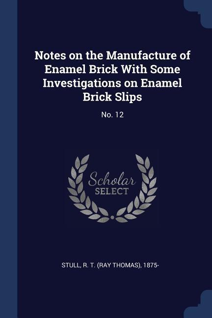 Notes on the Manufacture of Enamel Brick With Some Investigations on Enamel Brick Slips: No. 12