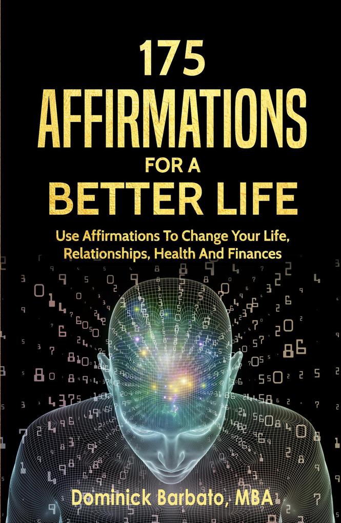 175 Affirmations To A Better Life - Use Affirmations To Change Your Life Relationships Health & Finances