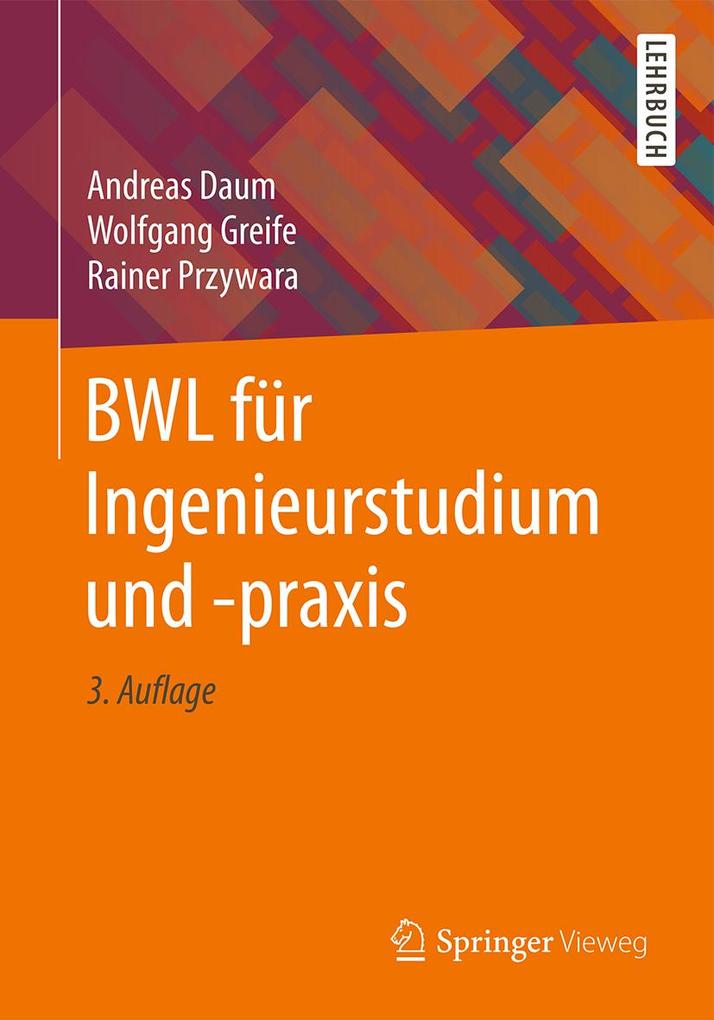 BWL für Ingenieurstudium und -praxis - Andreas Daum/ Wolfgang Greife/ Rainer Przywara