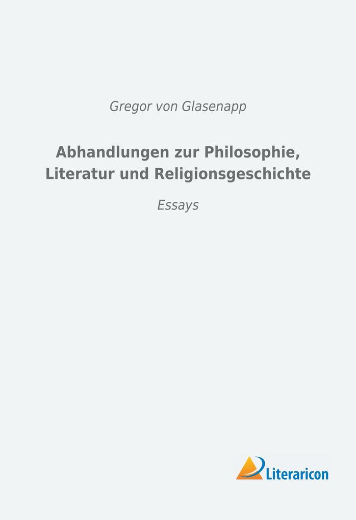 Abhandlungen zur Philosophie Literatur und Religionsgeschichte