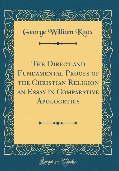 The Direct and Fundamental Proofs of the Christian Religion an Essay in Comparative Apologetics (Classic Reprint) als Buch von George William Knox - George William Knox