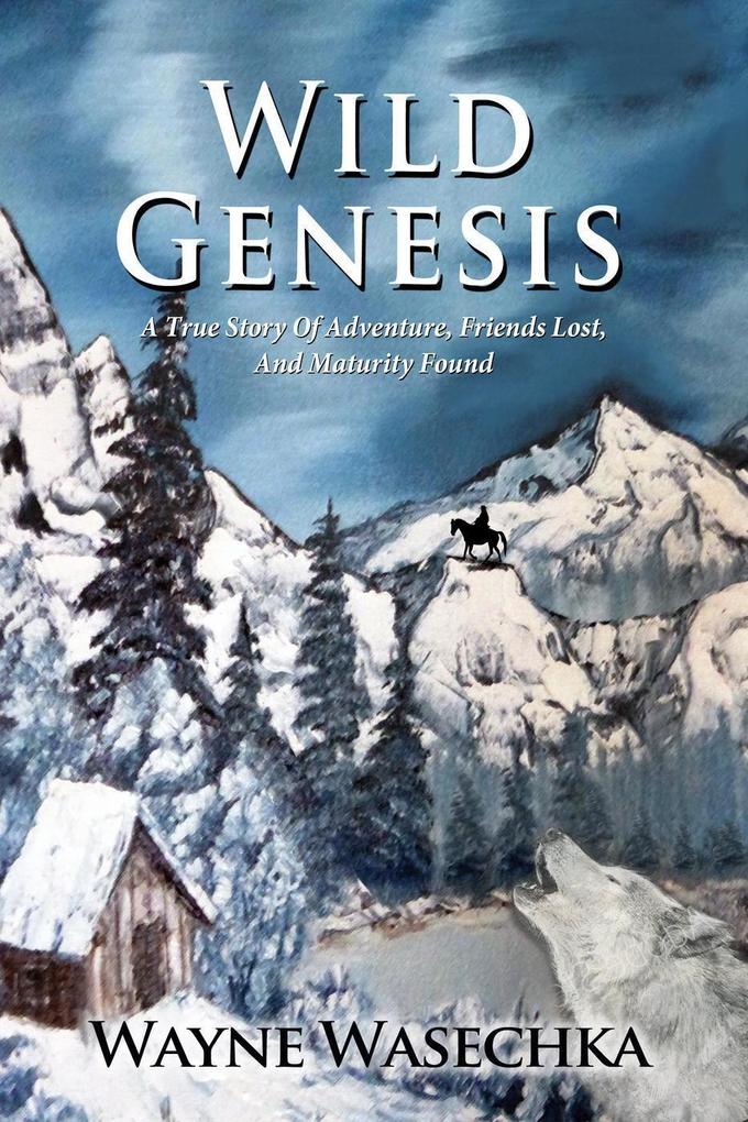Wild Genesis - A True Story Of Adventure Friends Lost And Maturity Found