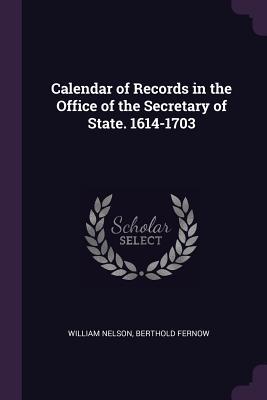 Calendar of Records in the Office of the Secretary of State. 1614-1703