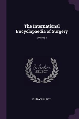 The International Encyclopaedia of Surgery; Volume 1
