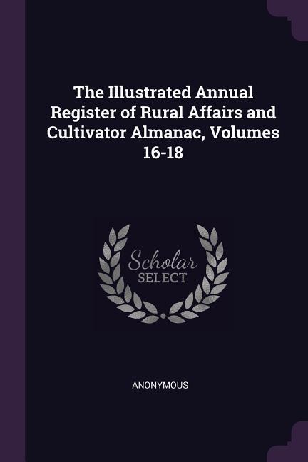 The Illustrated Annual Register of Rural Affairs and Cultivator Almanac Volumes 16-18