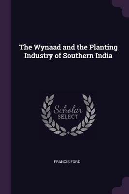 The Wynaad and the Planting Industry of Southern India