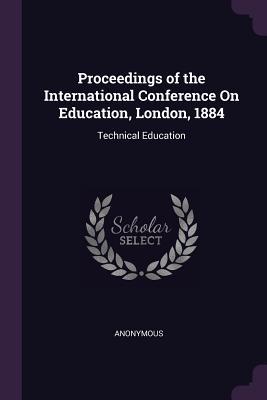 Proceedings of the International Conference On Education London 1884