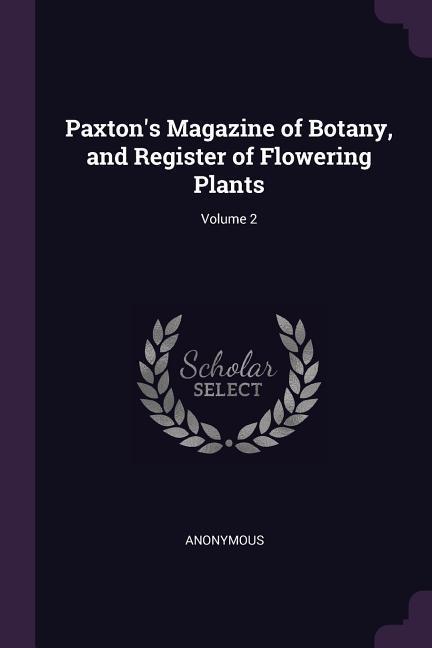 Paxton‘s Magazine of Botany and Register of Flowering Plants; Volume 2