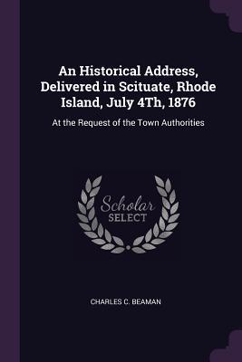An Historical Address Delivered in Scituate Rhode Island July 4Th 1876