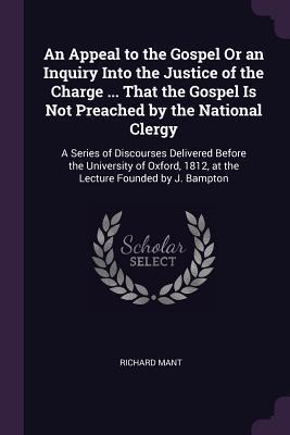 An Appeal to the Gospel Or an Inquiry Into the Justice of the Charge ... That the Gospel Is Not Preached by the National Clergy