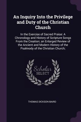 An Inquiry Into the Privilege and Duty of the Christian Church