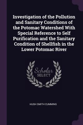 Investigation of the Pollution and Sanitary Conditions of the Potomac Watershed With Special Reference to Self Purification and the Sanitary Condition of Shellfish in the Lower Potomac River