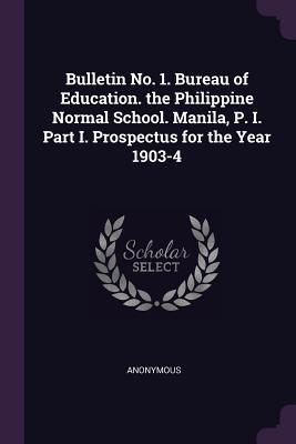 Bulletin No. 1. Bureau of Education. the Philippine Normal School. Manila P. I. Part I. Prospectus for the Year 1903-4