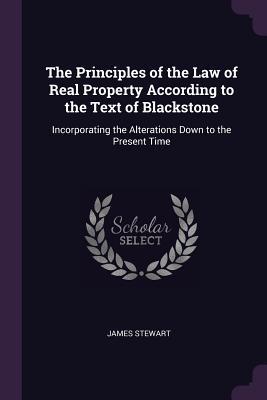The Principles of the Law of Real Property According to the Text of Blackstone