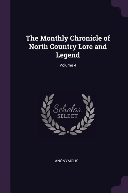 The Monthly Chronicle of North Country Lore and Legend; Volume 4