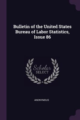 Bulletin of the United States Bureau of Labor Statistics Issue 86
