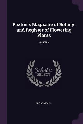 Paxton‘s Magazine of Botany and Register of Flowering Plants; Volume 5