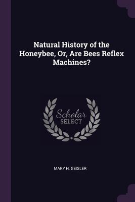 Natural History of the Honeybee Or Are Bees Reflex Machines?