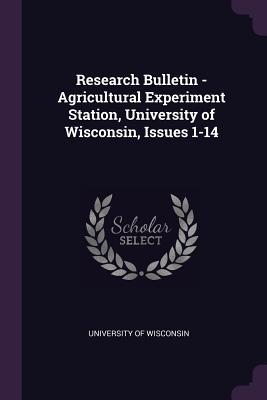 Research Bulletin - Agricultural Experiment Station University of Wisconsin Issues 1-14