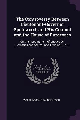 The Controversy Between Lieutenant-Governor Spotswood and His Council and the House of Burgesses