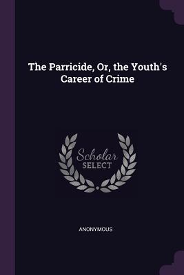 The Parricide Or the Youth‘s Career of Crime