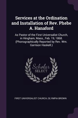 Services at the Ordination and Installation of Rev. Phebe A. Hanaford