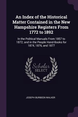 An Index of the Historical Matter Contained in the New Hampshire Registers From 1772 to 1892