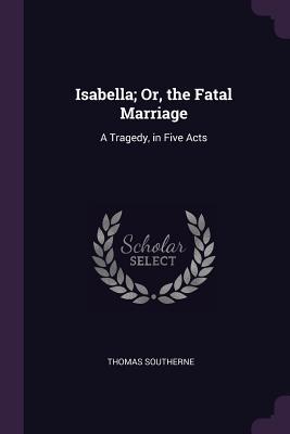 Isabella; Or the Fatal Marriage