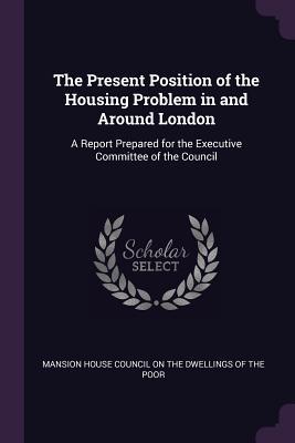 The Present Position of the Housing Problem in and Around London