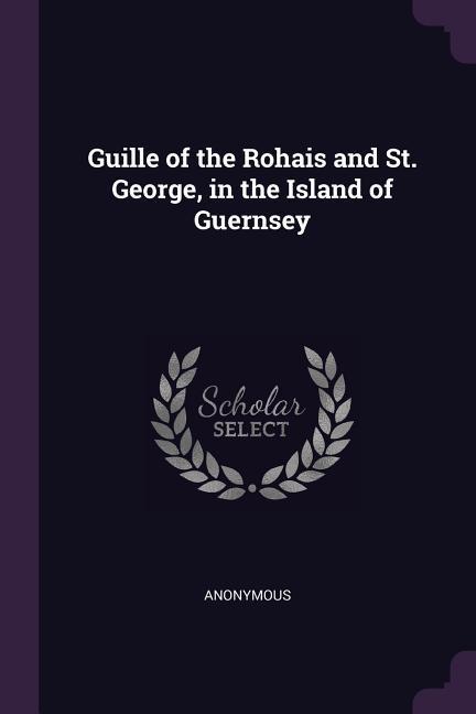 Guille of the Rohais and St. George in the Island of Guernsey
